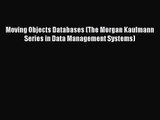 [PDF Download] Moving Objects Databases (The Morgan Kaufmann Series in Data Management Systems)