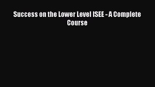 Success on the Lower Level ISEE - A Complete Course  Free Books