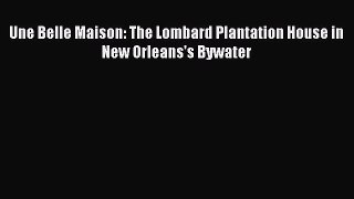 Une Belle Maison: The Lombard Plantation House in New Orleans's Bywater Free Download Book