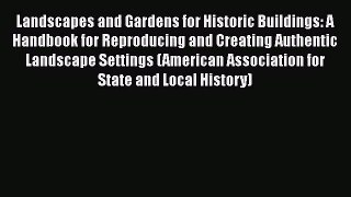 Landscapes and Gardens for Historic Buildings: A Handbook for Reproducing and Creating Authentic