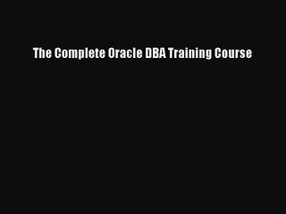 [PDF Download] The Complete Oracle DBA Training Course [Download] Full Ebook