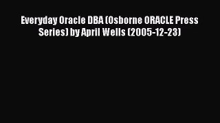 [PDF Download] Everyday Oracle DBA (Osborne ORACLE Press Series) by April Wells (2005-12-23)