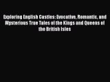 Exploring English Castles: Evocative Romantic and Mysterious True Tales of the Kings and Queens