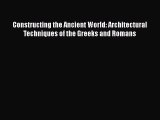 Constructing the Ancient World: Architectural Techniques of the Greeks and Romans  Free Books