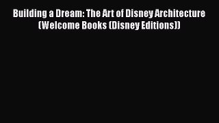 Building a Dream: The Art of Disney Architecture (Welcome Books (Disney Editions)) Read Online