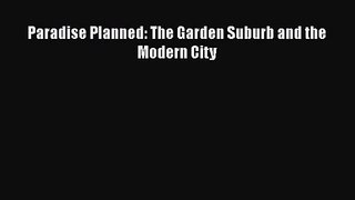 Paradise Planned: The Garden Suburb and the Modern City Free Download Book