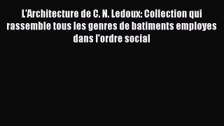 L'Architecture de C. N. Ledoux: Collection qui rassemble tous les genres de batiments employes