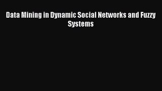 [PDF Download] Data Mining in Dynamic Social Networks and Fuzzy Systems [Read] Full Ebook