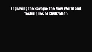 [PDF Download] Engraving the Savage: The New World and Techniques of Civilization [Download]