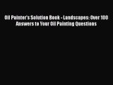 [PDF Download] Oil Painter's Solution Book - Landscapes: Over 100 Answers to Your Oil Painting