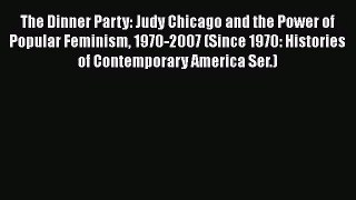 [PDF Download] The Dinner Party: Judy Chicago and the Power of Popular Feminism 1970-2007 (Since
