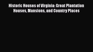 [PDF Download] Historic Houses of Virginia: Great Plantation Houses Mansions and Country Places