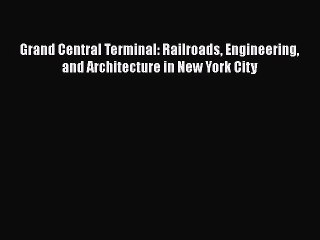 [PDF Download] Grand Central Terminal: Railroads Engineering and Architecture in New York City