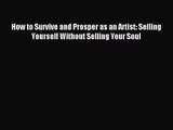 (PDF Download) How to Survive and Prosper as an Artist: Selling Yourself Without Selling Your