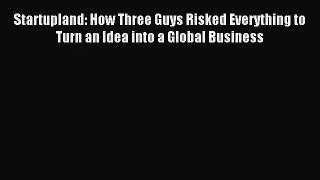 (PDF Download) Startupland: How Three Guys Risked Everything to Turn an Idea into a Global