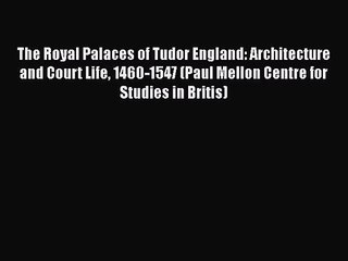 The Royal Palaces of Tudor England: Architecture and Court Life 1460-1547 (Paul Mellon Centre