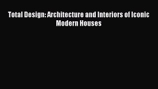 Total Design: Architecture and Interiors of Iconic Modern Houses Free Download Book