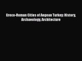 [PDF Download] Greco-Roman Cities of Aegean Turkey: History Archaeology Architecture [PDF]