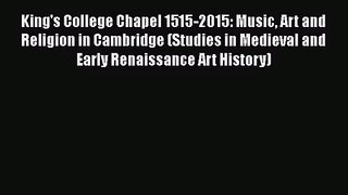 King's College Chapel 1515-2015: Music Art and Religion in Cambridge (Studies in Medieval and