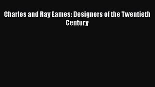 Charles and Ray Eames: Designers of the Twentieth Century  Read Online Book