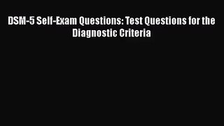 DSM-5 Self-Exam Questions: Test Questions for the Diagnostic Criteria  Free Books