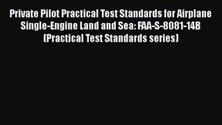 Private Pilot Practical Test Standards for Airplane Single-Engine Land and Sea: FAA-S-8081-14B