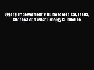 [PDF Download] Qigong Empowerment: A Guide to Medical Taoist Buddhist and Wushu Energy Cultivation