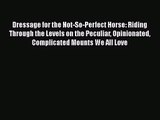 [PDF Download] Dressage for the Not-So-Perfect Horse: Riding Through the Levels on the Peculiar