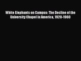 White Elephants on Campus: The Decline of the University Chapel in America 1920-1960  Read