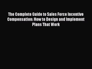 (PDF Download) The Complete Guide to Sales Force Incentive Compensation: How to Design and