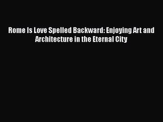 Rome Is Love Spelled Backward: Enjoying Art and Architecture in the Eternal City  Free PDF