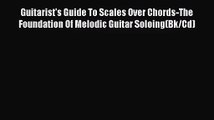 (PDF Download) Guitarist's Guide To Scales Over Chords-The Foundation Of Melodic Guitar Soloing(Bk/Cd)