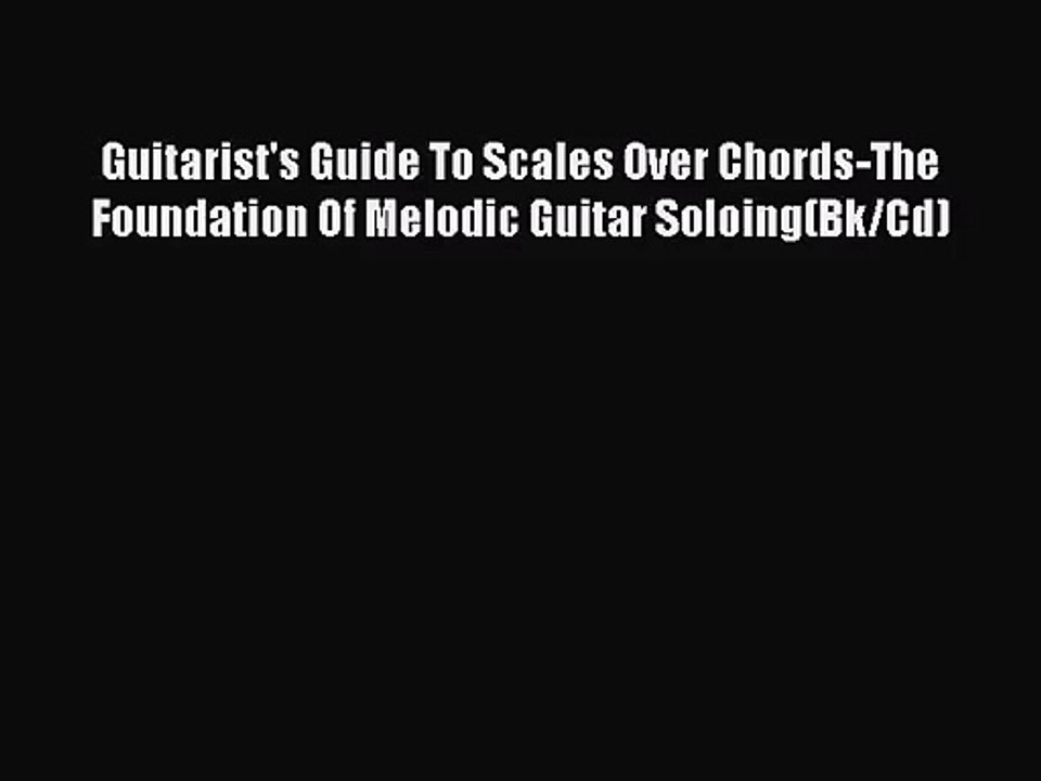 (PDF Download) Guitarist's Guide To Scales Over Chords-The Foundation Of Melodic Guitar Soloing(Bk/Cd)