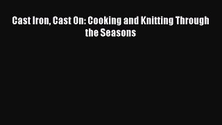 Cast Iron Cast On: Cooking and Knitting Through the Seasons Read Online PDF