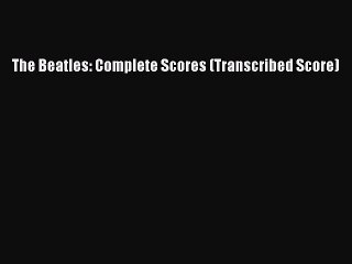 (PDF Download) The Beatles: Complete Scores (Transcribed Score) PDF