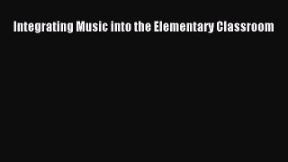 (PDF Download) Integrating Music into the Elementary Classroom Download