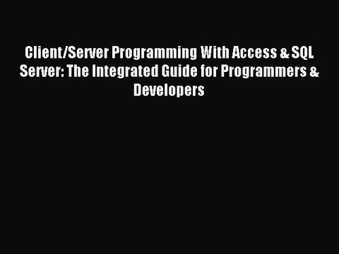 [PDF Download] Client/Server Programming With Access & SQL Server: The Integrated Guide for