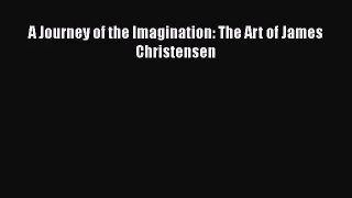 [PDF Download] A Journey of the Imagination: The Art of James Christensen [Read] Full Ebook