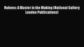 [PDF Download] Rubens: A Master in the Making (National Gallery London Publications) [Read]