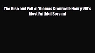 [PDF Download] The Rise and Fall of Thomas Cromwell: Henry VIII's Most Faithful Servant [Download]