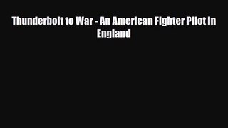 [PDF Download] Thunderbolt to War - An American Fighter Pilot in England [PDF] Online