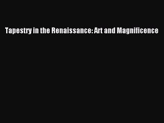 Tapestry in the Renaissance: Art and Magnificence  Free Books