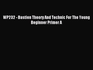 (PDF Download) WP232 - Bastien Theory And Technic For The Young Beginner Primer A Download