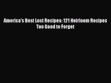 America's Best Lost Recipes: 121 Heirloom Recipes Too Good to Forget  PDF Download