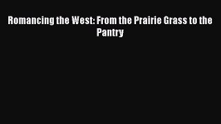 Romancing the West: From the Prairie Grass to the Pantry  Free Books