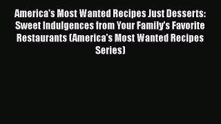 America's Most Wanted Recipes Just Desserts: Sweet Indulgences from Your Family's Favorite