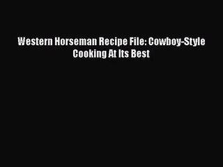 Western Horseman Recipe File: Cowboy-Style Cooking At Its Best  Read Online Book