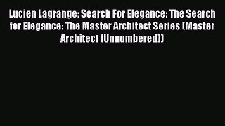 [PDF Download] Lucien Lagrange: Search For Elegance: The Search for Elegance: The Master Architect