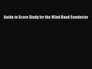 (PDF Download) Guide to Score Study for the Wind Band Conductor Download