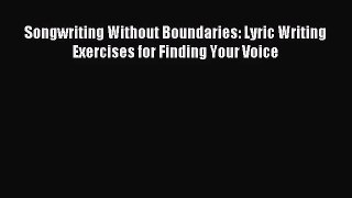 (PDF Download) Songwriting Without Boundaries: Lyric Writing Exercises for Finding Your Voice